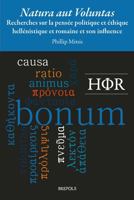 Natura Aut Voluntas? : Recherches Sur la Pensee Politique et Ethique Hellenistique et Romaine et Son Influence 2503589456 Book Cover