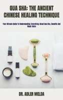GUA SHA: THE ANCIENT CHINESE HEALING TECHNIQUE: Your Miracle Guide To Understanding Everything About Gua Sha, Benefits And Much More B09TF3ZB3Z Book Cover