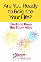 Are You Ready to Reignite Your Life?: Find and Keep the Spark Alive 0998938440 Book Cover