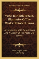 Views In North Britain, Illustrative Of The Works Of Robert Burns: Accompanied With Descriptions And A Sketch Of The Poet's Life 1437361129 Book Cover