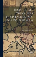 Histoire Des Chevaliers Hospitaliers De S. Jean De Jerusalem: Appellez Depuis Les Chevaliers De Rhodes, Et Aujourd'hui Les Chevaliers De Malte 1021112461 Book Cover
