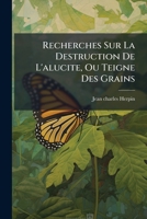 Recherches Sur La Destruction De L'alucite, Ou Teigne Des Grains 1286696801 Book Cover
