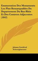 Enumeration Des Monuments Les Plus Remarquables Du Departement Du Bas-Rhin Et Des Contrees Adjacentes (1842) 112040780X Book Cover