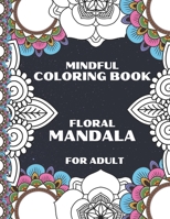 Mindful Coloring Book Floral Mandala For Adult: Inspiring Floral Mandala designs will give you a calming, relaxing, and stress-free experience with ho B08D4V8C7H Book Cover