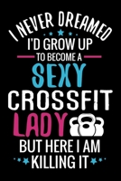 I never Dreamed I'd grow up to become a Sexy Crossfit Lady: WOD Crossfit Journal Cross Training Exercise Planner Track +150 WODs & Personal Records Easy-to-Carry (6x9, 100 pages) 1687846162 Book Cover