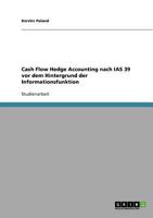 Cash Flow Hedge Accounting nach IAS 39 vor dem Hintergrund der Informationsfunktion 3638692353 Book Cover
