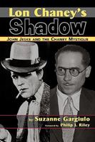 LON CHANEY'S SHADOW - John Jeske and the Chaney Mystique 1593933304 Book Cover