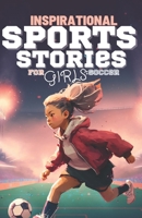 Inspirational Sports Stories for Girls Soccer: Book for Every Aspiring Female Soccer Player B0BXZN78VJ Book Cover