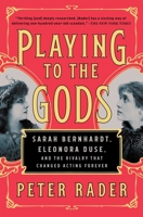 Playing to the Gods: Sarah Bernhardt, Eleonora Duse, and the Rivalry that Changed Acting Forever 1476738378 Book Cover