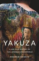 Yakuza: A 400-Year History of the Japanese Underworld 1541607678 Book Cover