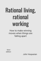 Rational Living, Rational Working: How to Make Winning Moves When Things Are Falling Apart 1540524558 Book Cover