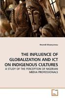 THE INFLUENCE OF GLOBALIZATION AND ICT ON INDIGENOUS CULTURES: A STUDY OF THE PERCEPTION OF NIGERIAN MEDIA PROFESSIONALS 3639260872 Book Cover