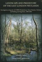 Landscape and Prehistory of the East London Wetlands: Investigations Along the A13 DBFO Roadscheme, Tower Hamlets, Newham and Barking and Dagenham, 20 0904220702 Book Cover