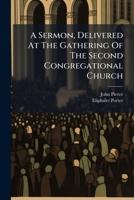 A Sermon, Delivered At The Gathering Of The Second Congregational Church: In Dorchester, 1 January, 1808 1275738117 Book Cover