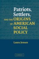 Patriots, Settlers, and the Origins of American Social Policy 0521818834 Book Cover