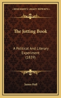 The Jotting Book: A Political and Literary Experiment. by an Amateur [J. Hall] 1437313884 Book Cover