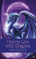 How to Live with Dragons: The Dragon Path Guide to Healing, Empowerment and Adventure 1786786990 Book Cover