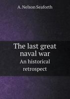 The Last Great Naval War an Historical Retrospect 5518676190 Book Cover