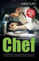 How To Become A Chef: The Essential Guide to becoming a Chef in the UK including training as a chef and a pastry chef, qualifications, gaining experience. 0993519601 Book Cover