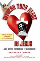 Refresh Your Heart in Jesus: And Other Christian Testimonies 0595366724 Book Cover