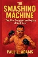 THE SMASHING MACHINE: The Rise, Struggles and Legacy of Mark Kerr B0FNN92DCT Book Cover