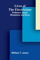 Lives Of The Electricians: Professors Tyndall, Wheatstone, And Morse. 9373052756 Book Cover