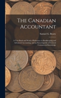 The Canadian Accountant: A Text Book and Work of Reference in Bookkeeping and Advanced Accounting, and an Encyclopaedia of General Commercial K 1017131171 Book Cover