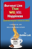 Burnout Lies That Kill Your Happiness (And the Smarter Moves to Take): A Manual on Self-Preservation B0F2731DLR Book Cover