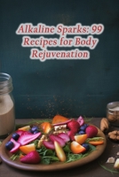 Alkaline Sparks: 99 Recipes for Body Rejuvenation B0CLT72TTM Book Cover