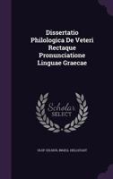 Dissertatio Philologica de Veteri Rectaque Pronunciatione Linguae Graecae 1348283297 Book Cover