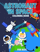 Astronaut In Space Coloring Book For Kids: For Toddlers, Preschool And School, For kids of all ages B087SM5M5R Book Cover