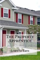 The Property Apprentice: Learn to Earn 1975751752 Book Cover
