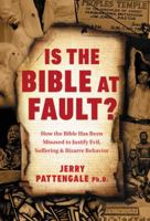 Is the Bible at Fault?: How the Bible Has Been Misused to Justify Evil, Suffering and Bizarre Behavior 1945470690 Book Cover