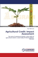 Agricultural Credit: Impact Assessment: The role of commercial banks in the uplift of agriculture sector: a case study of district Lahore, Pakistan 3659217298 Book Cover