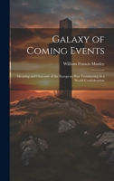 Galaxy of Coming Events: Meaning and Outcome of the European War Terminating in a World Confederation 102085328X Book Cover