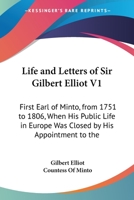 Life and Letters of Sir Gilbert Elliot V1: First Earl of Minto, from 1751 to 1806, When His Public Life in Europe Was Closed by His Appointment to the 1163307238 Book Cover