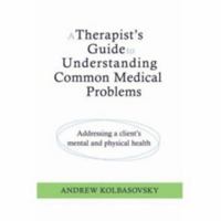 A Therapist's Guide to Understanding Common Medical Problems: Addressing a Client's Mental and Physical Health (Norton Professional Books) 0393705358 Book Cover