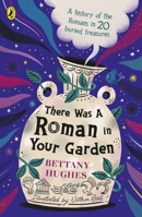 There Was a Roman in Your Garden: A history of the Romans in 20 buried treasures 024166215X Book Cover