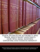 Trade promotion authority and trade adjustment assistance: how will small business exporters and farmers benefit? 1297010892 Book Cover