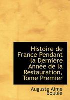 Histoire de France Pendant la DerniAcre AnnAce de la Restauration, Tome Premier (Large Print Edition) 055902214X Book Cover