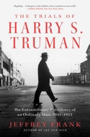 The Trials of Harry S. Truman: The Extraordinary Presidency of an Ordinary Man, 1945-1953 1501102893 Book Cover