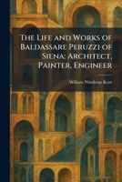 The Life and Works of Baldassare Peruzzi of Siena: Architect, Painter, Engineer 1025803582 Book Cover