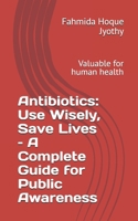 Antibiotics: Use Wisely, Save Lives – A Complete Guide for Public Awareness: Valuable for human health B0FL2YRND9 Book Cover
