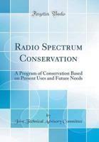 Radio Spectrum Conservation: A Program of Conservation Based on Present Uses and Future Needs 1258408902 Book Cover