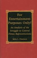 For Entertainment Purposes Only?: An Analysis of the Struggle to Control Filmic Representations 0739101560 Book Cover