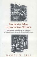 Productive Men, Reproductive Women: The Agrarian Household and the Emergence of Separate Spheres During the German Enlightenment 1571811729 Book Cover