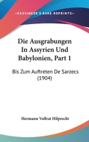 Die Ausgrabungen In Assyrien Und Babylonien, Part 1: Bis Zum Auftreten De Sarzecs (1904) 1168407605 Book Cover