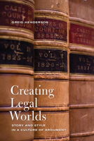 Creating Legal Worlds: Story and Style in a Culture of Argument 1487523807 Book Cover