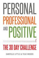 Personal, Professional, and Positive: The 30-Day Challenge 0997151404 Book Cover