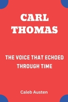 CARL THOMAS: The Voice That Echoed Through Time B0F4KXSMS5 Book Cover